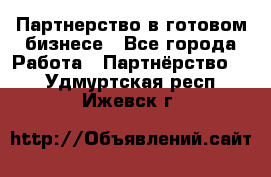 Партнерство в готовом бизнесе - Все города Работа » Партнёрство   . Удмуртская респ.,Ижевск г.